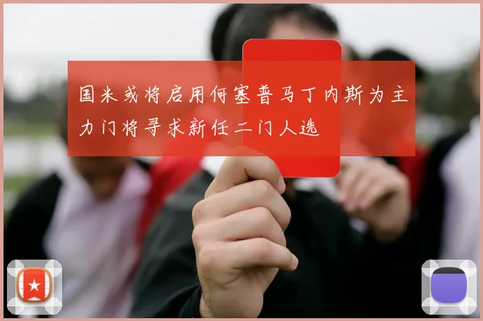 国米或将启用何塞普马丁内斯为主力门将寻求新任二门人选